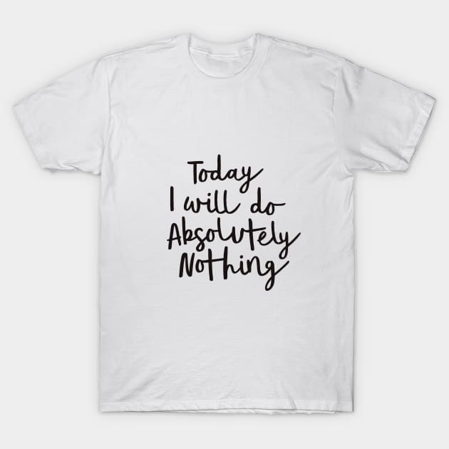 Today I Will Do Absolutely Nothing T-Shirt by MotivatedType